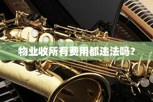 物业收所有费用都违法吗？