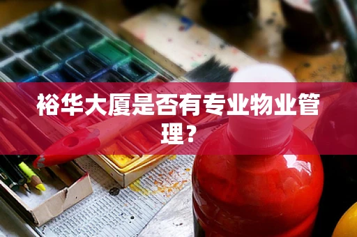 裕华大厦是否有专业物业管理？