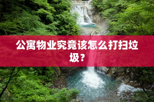 公寓物业究竟该怎么打扫垃圾？