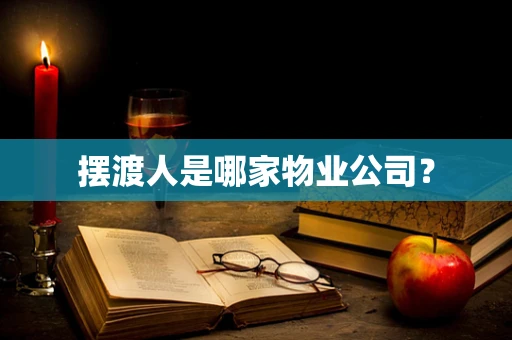 摆渡人是哪家物业公司？