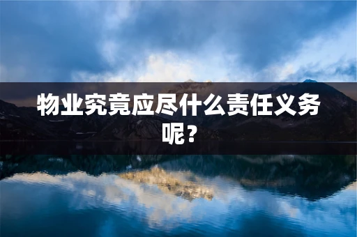 物业究竟应尽什么责任义务呢？