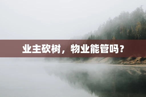 业主砍树，物业能管吗？