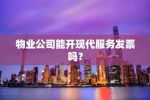 物业公司能开现代服务发票吗？
