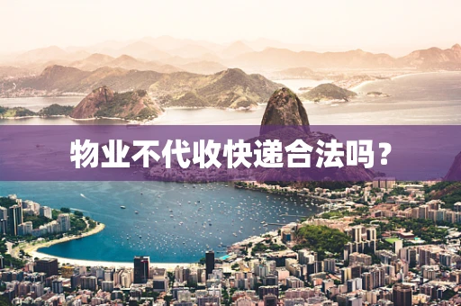物业不代收快递合法吗？