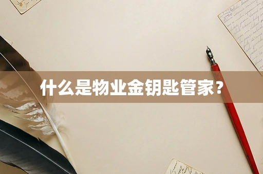 什么是物业金钥匙管家？
