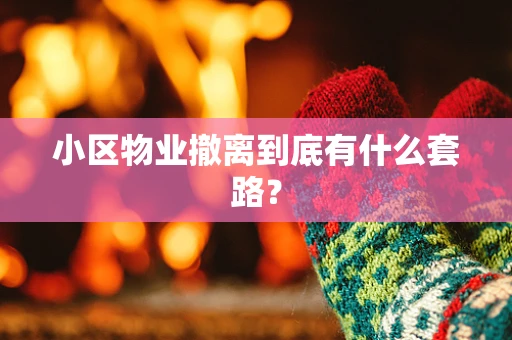 小区物业撤离到底有什么套路？
