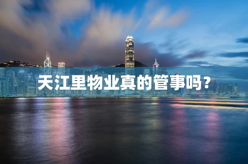 天江里物业真的管事吗？
