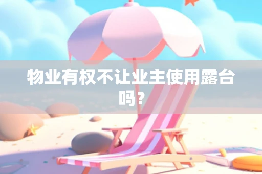 物业有权不让业主使用露台吗？