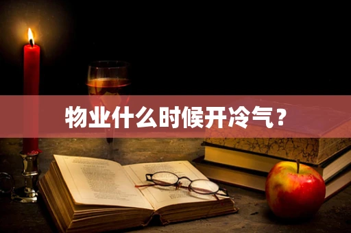 物业什么时候开冷气？