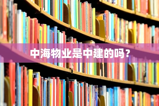 中海物业是中建的吗？
