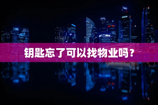 钥匙忘了可以找物业吗？