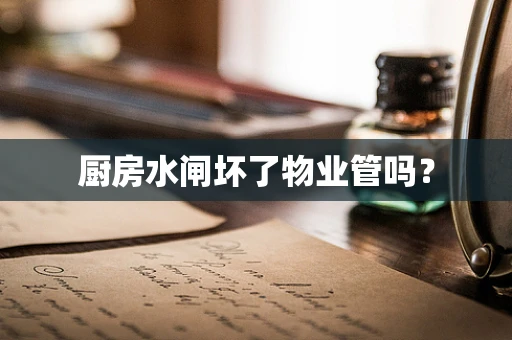 厨房水闸坏了物业管吗？
