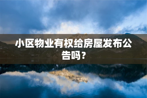 小区物业有权给房屋发布公告吗？