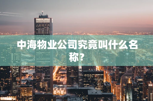 中海物业公司究竟叫什么名称？