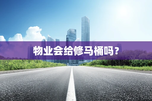 物业会给修马桶吗？