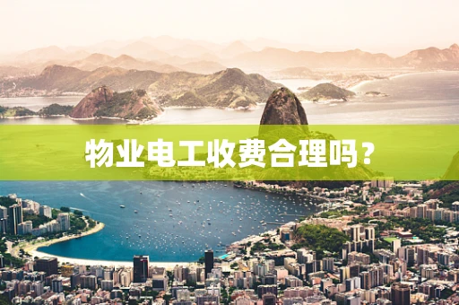 物业电工收费合理吗？