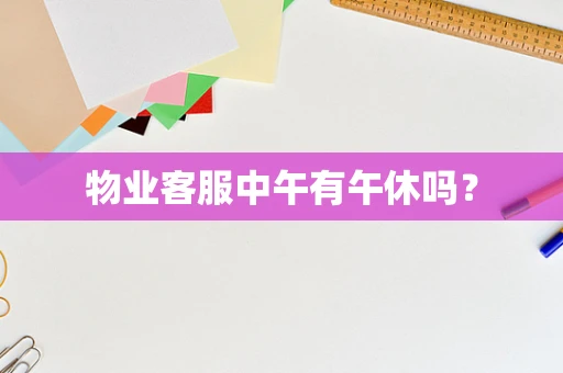 物业客服中午有午休吗？
