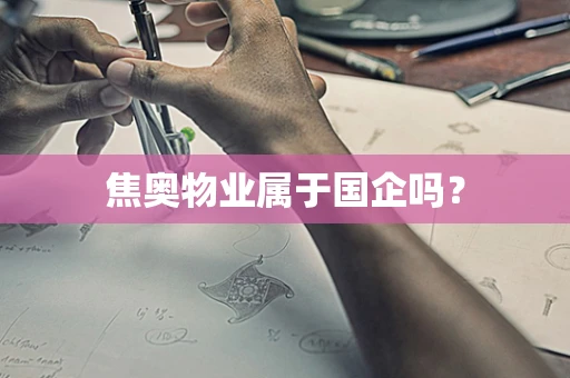 焦奥物业属于国企吗？