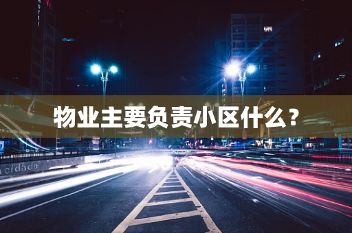 物业主要负责小区什么？