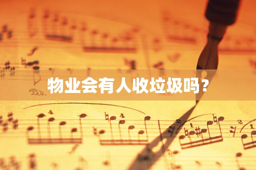 物业会有人收垃圾吗？
