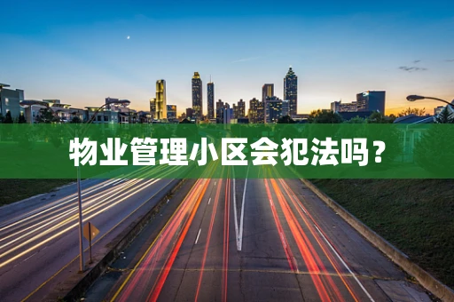物业管理小区会犯法吗？