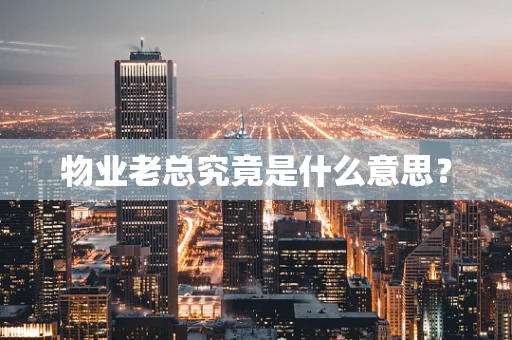 物业老总究竟是什么意思？