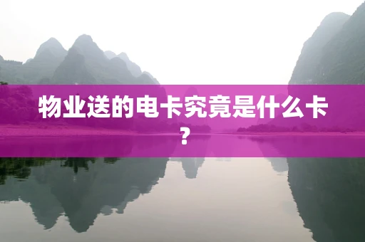 物业送的电卡究竟是什么卡？