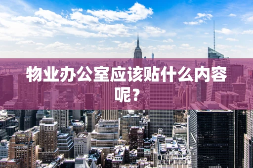 物业办公室应该贴什么内容呢？