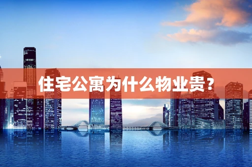 住宅公寓为什么物业贵？