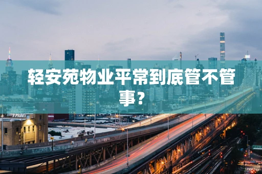 轻安苑物业平常到底管不管事？