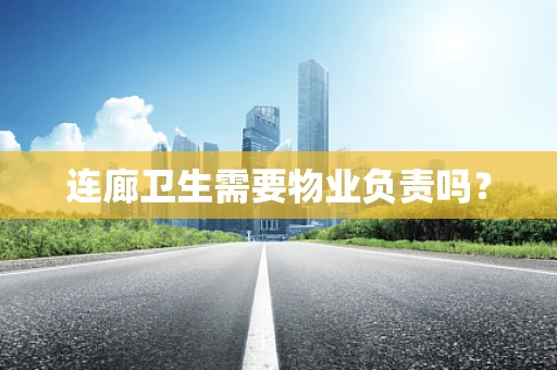 连廊卫生需要物业负责吗？