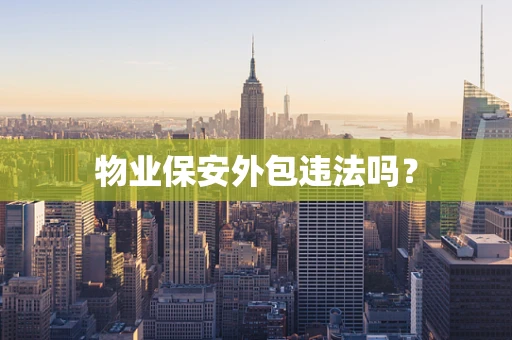 物业保安外包违法吗？