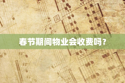 春节期间物业会收费吗？