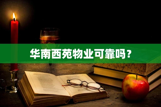 华南西苑物业可靠吗？