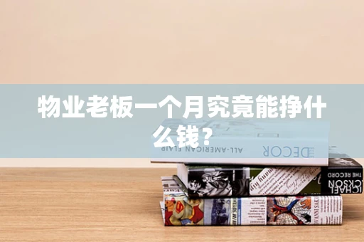 物业老板一个月究竟能挣什么钱？