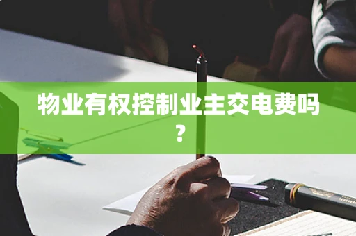 物业有权控制业主交电费吗？