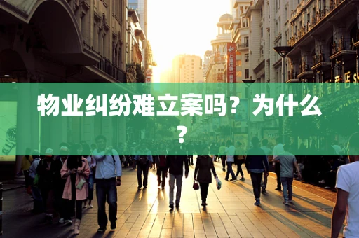 物业纠纷难立案吗？为什么？