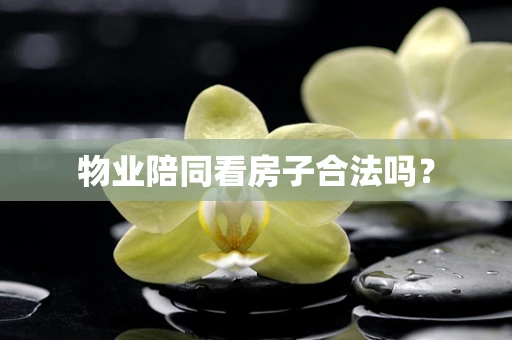 物业陪同看房子合法吗？