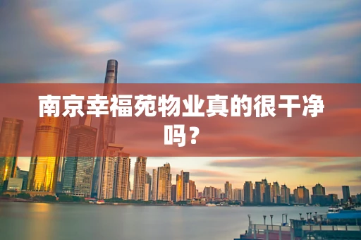 南京幸福苑物业真的很干净吗？