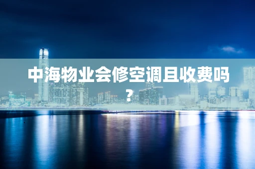中海物业会修空调且收费吗？