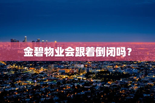 金碧物业会跟着倒闭吗？