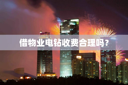 借物业电钻收费合理吗？