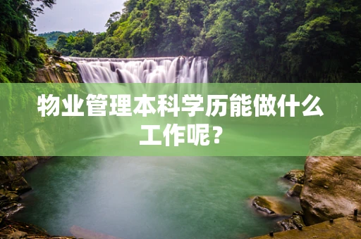 物业管理本科学历能做什么工作呢？