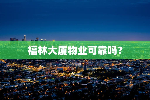 福林大厦物业可靠吗？