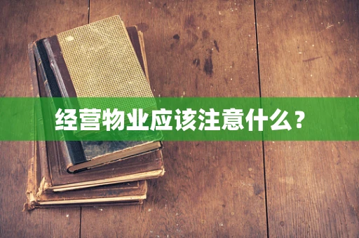 经营物业应该注意什么？