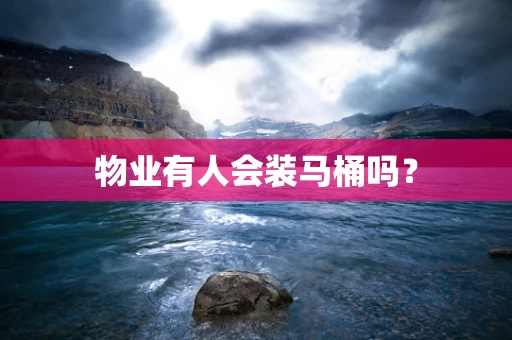 物业有人会装马桶吗？