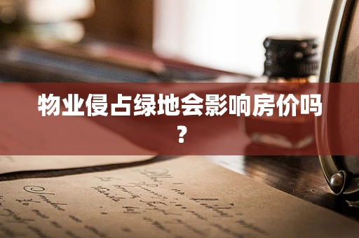 物业侵占绿地会影响房价吗？