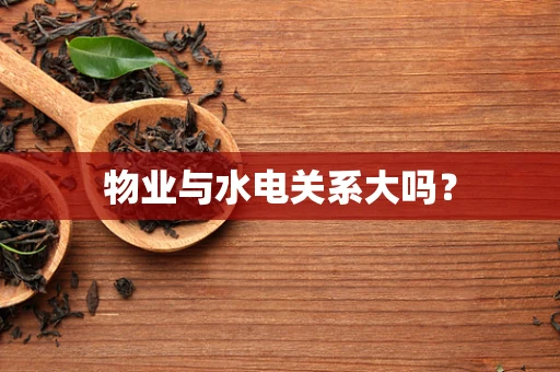 物业与水电关系大吗？