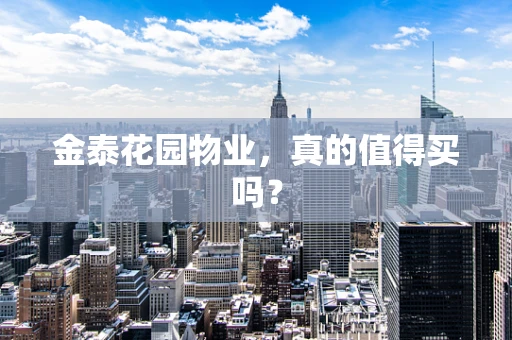 金泰花园物业，真的值得买吗？