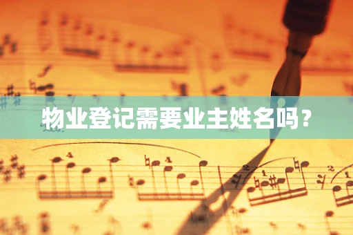 物业登记需要业主姓名吗？